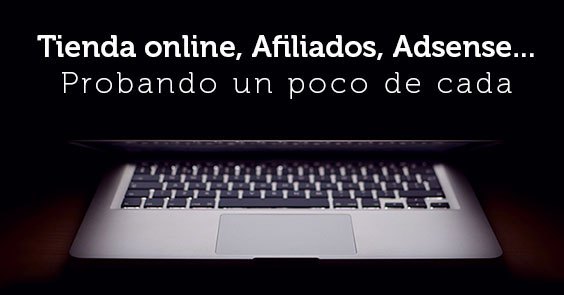 Tienda online, Afiliados, Adsense… Probando un poco de cada