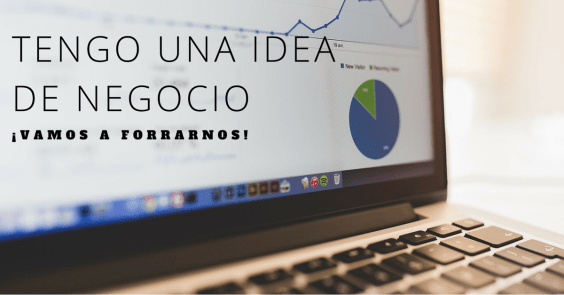 Tengo una Idea de Negocio. ¡Vamos a forrarnos!